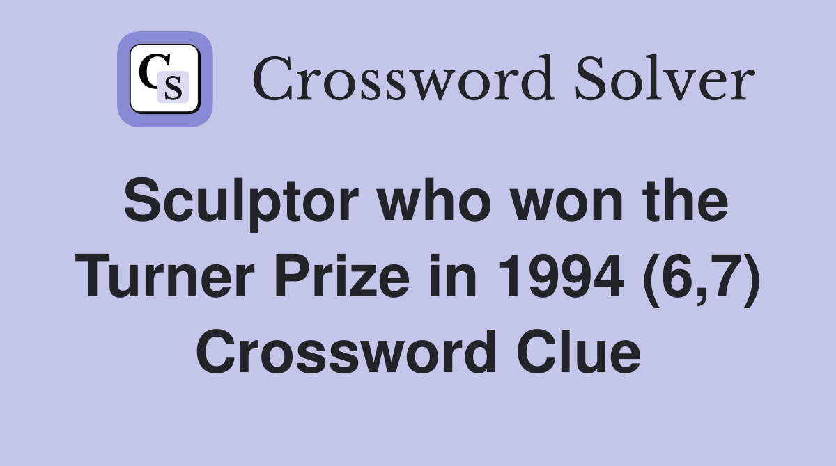 Sculptor who won the Turner Prize in 1994 (6,7) Crossword Clue