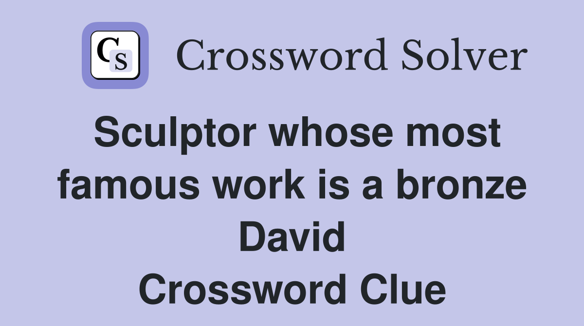 Sculptor whose most famous work is a bronze David Crossword Clue