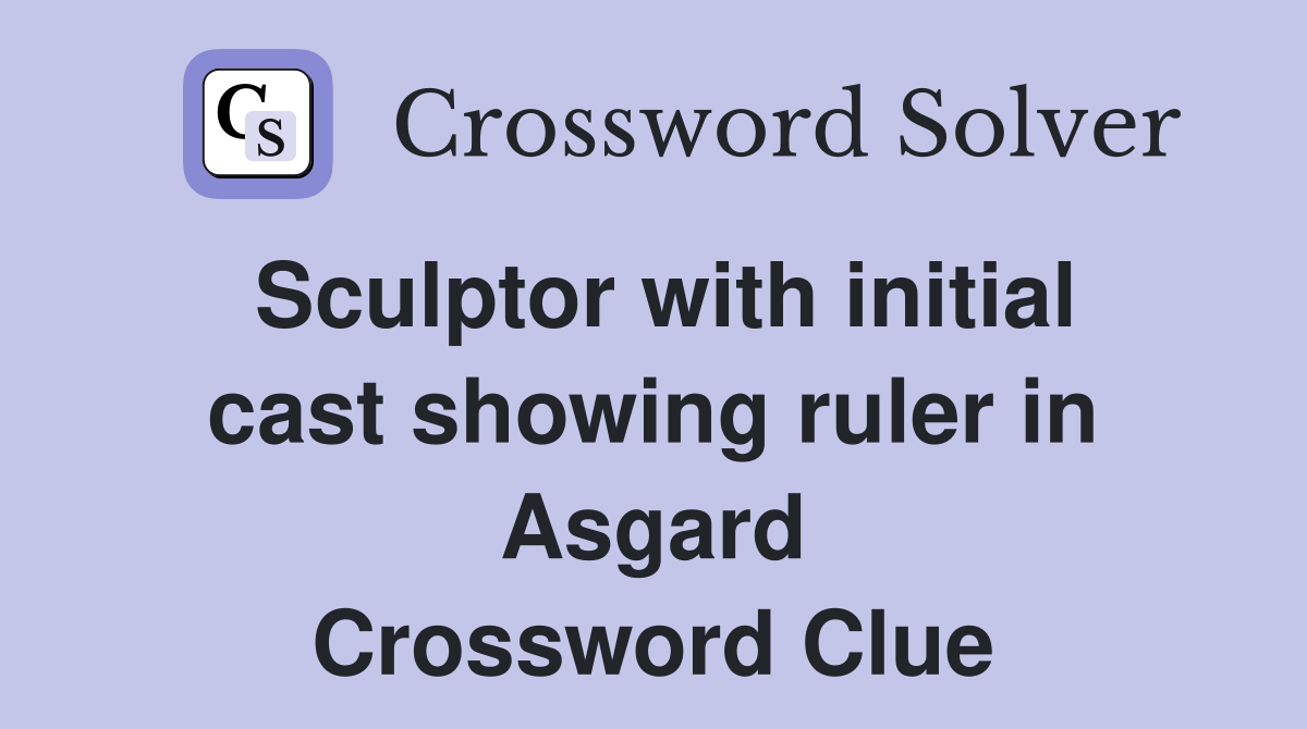 Sculptor with initial cast showing ruler in Asgard Crossword Clue