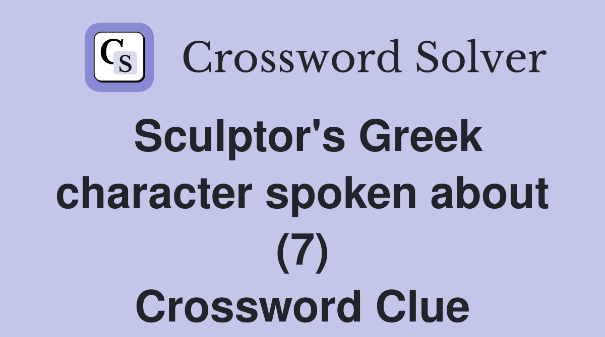 Sculptor's Greek character spoken about (7) Crossword Clue