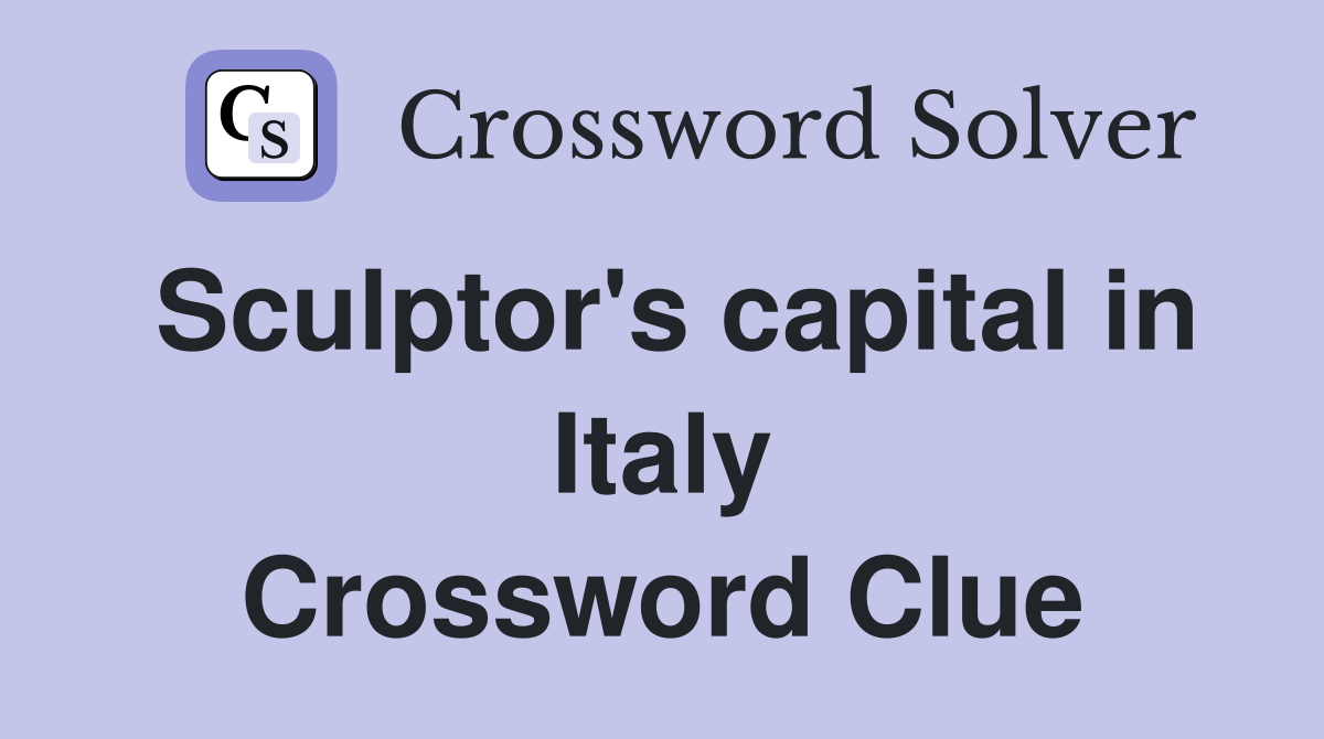 Sculptor's capital in Italy Crossword Clue