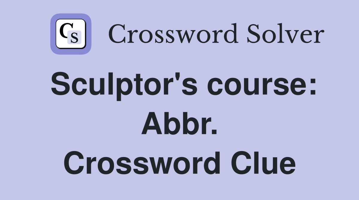 Sculptor's course: Abbr. Crossword Clue