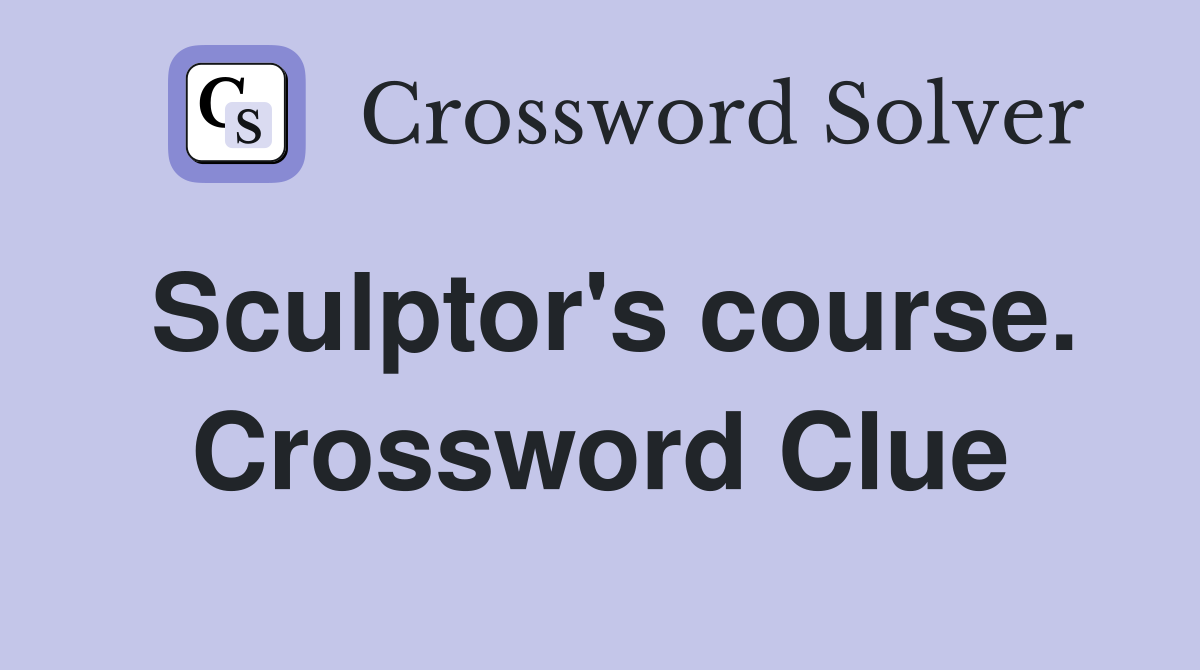 Sculptor's course. Crossword Clue