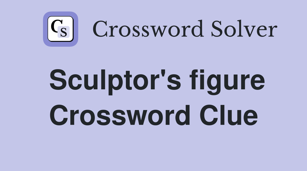 Sculptor's figure Crossword Clue