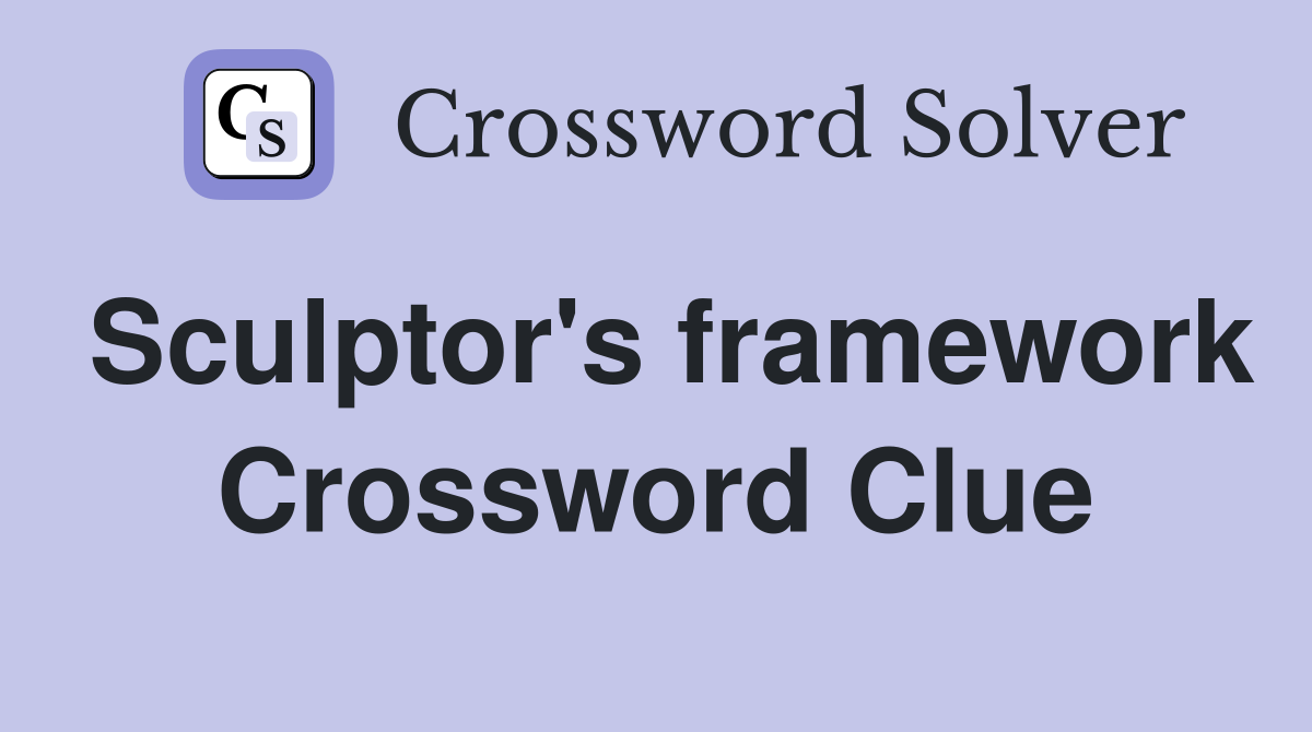Sculptor's framework Crossword Clue
