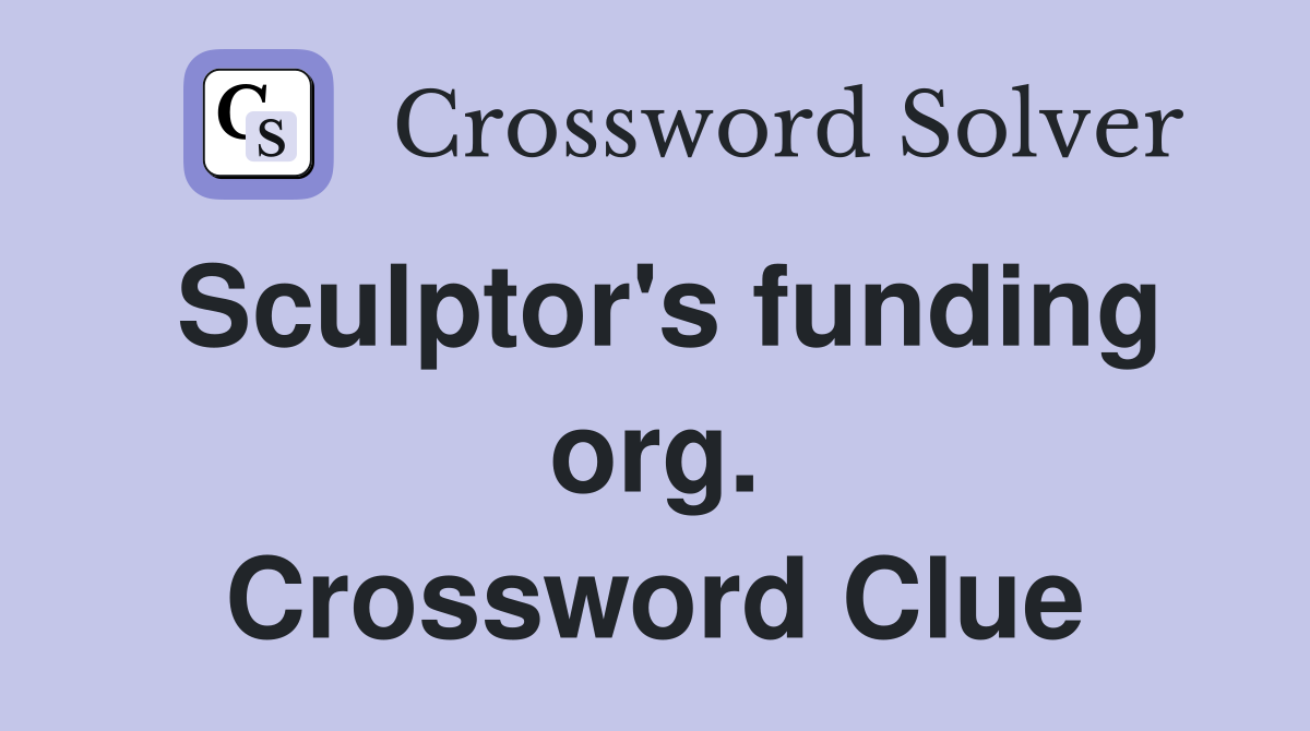 Sculptor's funding org. Crossword Clue