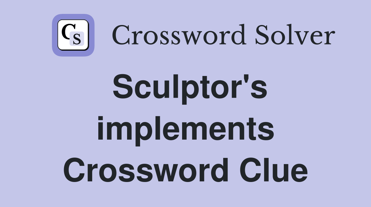 Sculptor's implements Crossword Clue