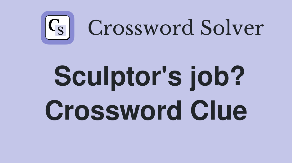 Sculptor's job? Crossword Clue
