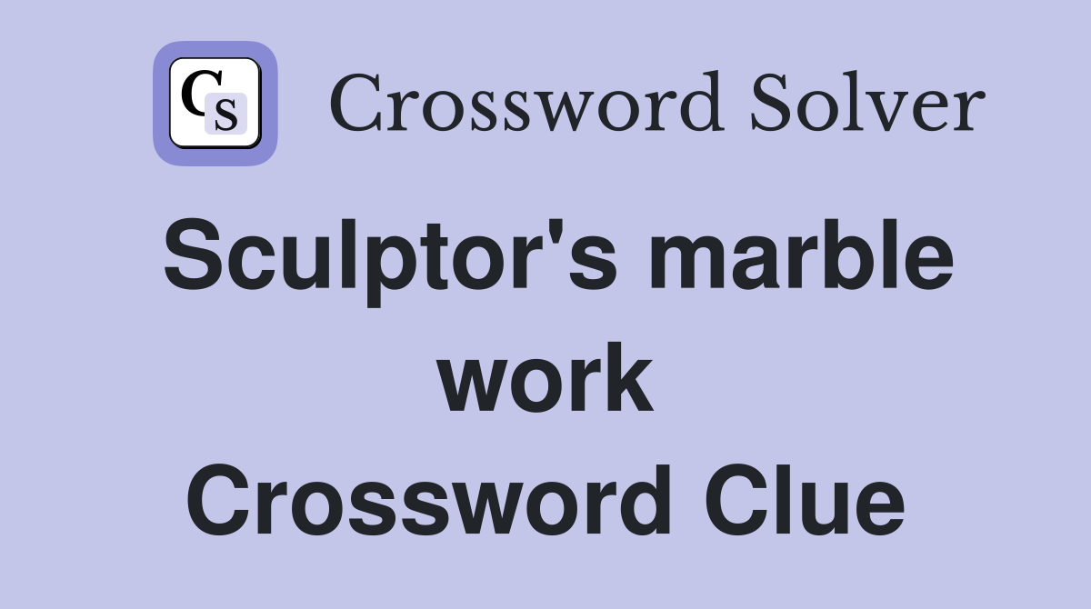 Sculptor's marble work Crossword Clue