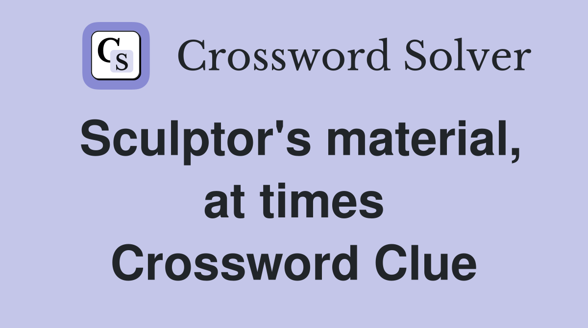 Sculptor's material, at times Crossword Clue