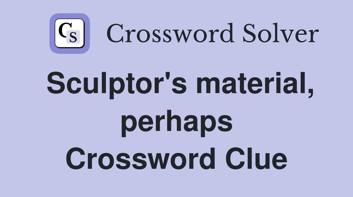 Sculptor's material, perhaps Crossword Clue