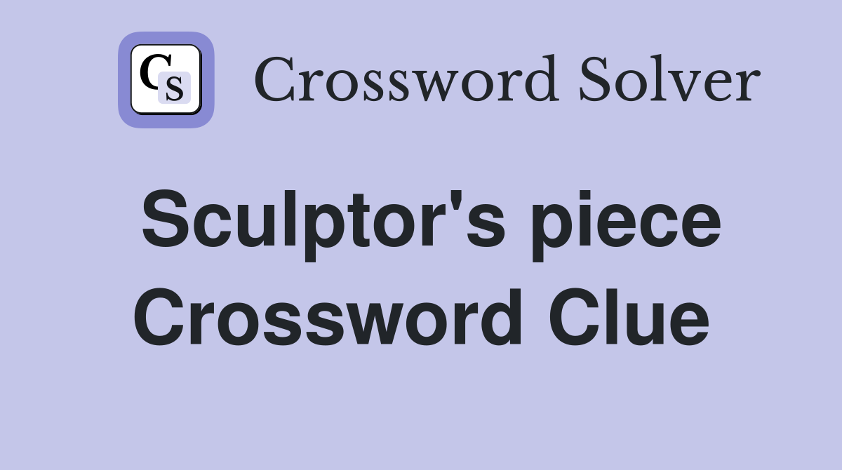 Sculptor's piece Crossword Clue