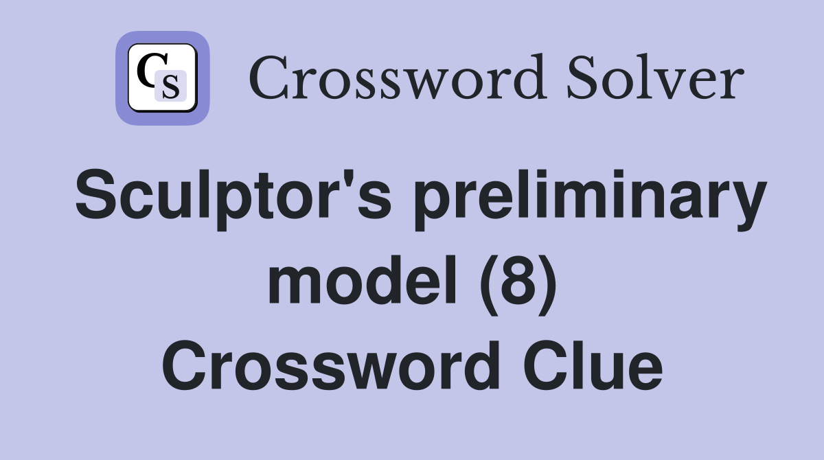 Sculptor's preliminary model (8) Crossword Clue
