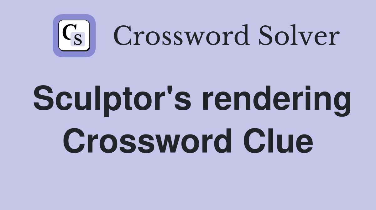 Sculptor's rendering Crossword Clue