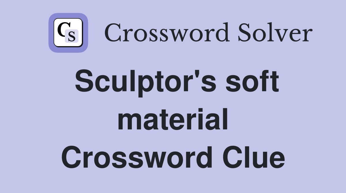 Sculptor's soft material Crossword Clue