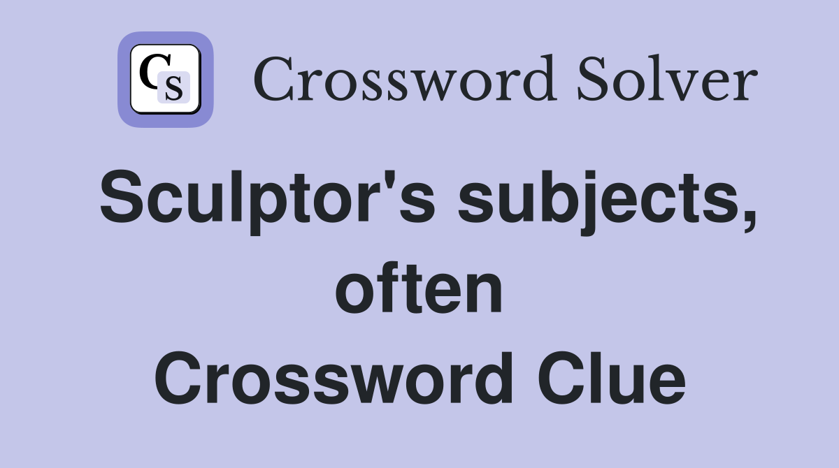 Sculptor's subjects, often Crossword Clue