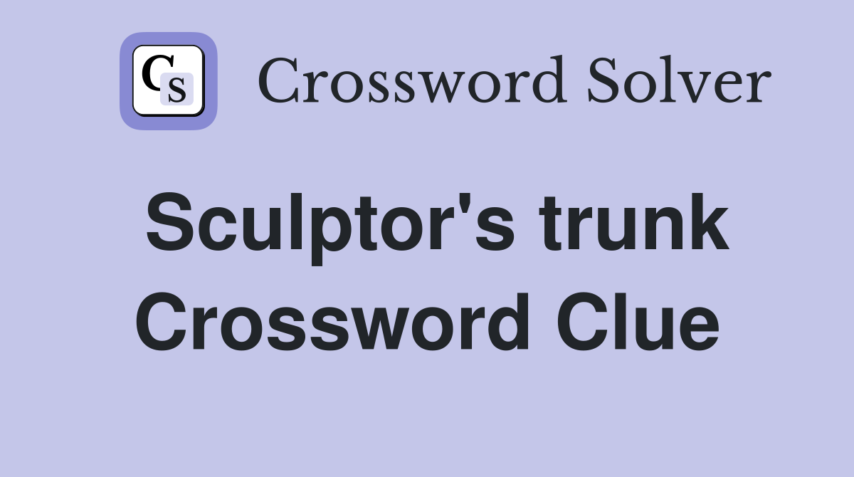 Sculptor's trunk Crossword Clue