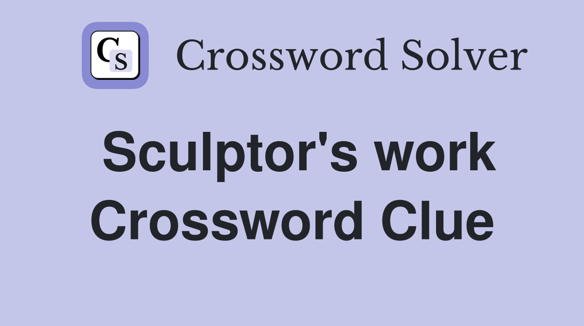Sculptor's work Crossword Clue