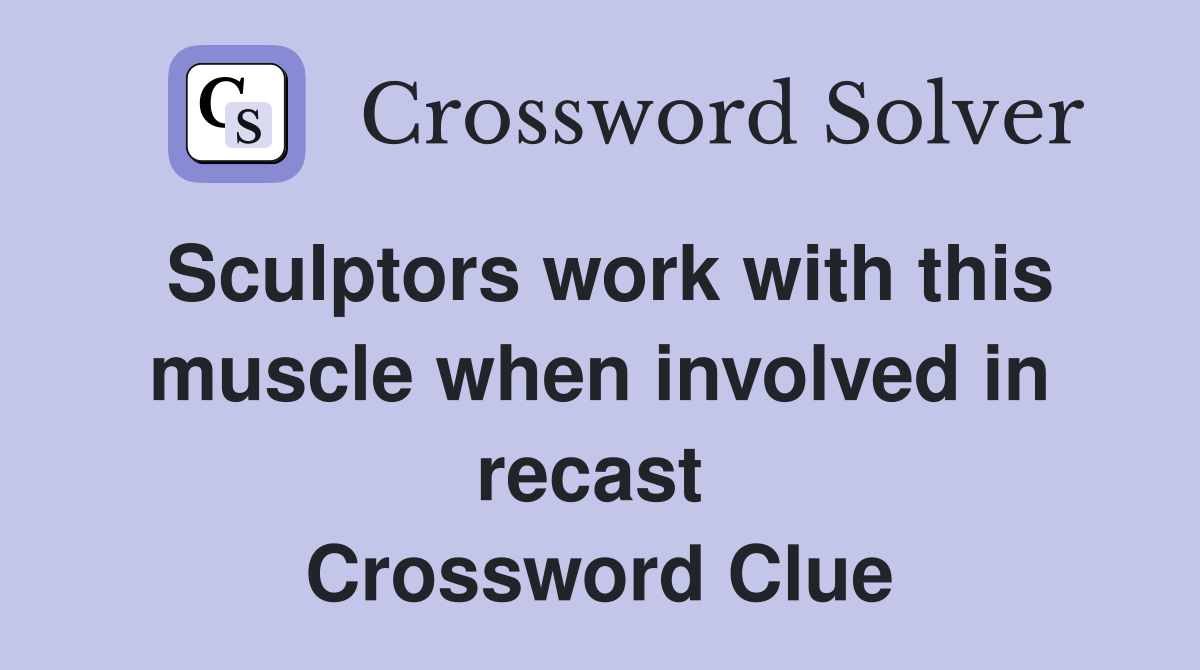 Sculptors work with this muscle when involved in recast  Crossword Clue