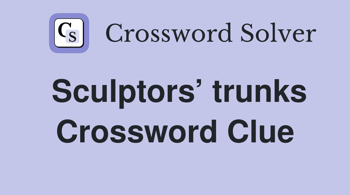 Sculptors’ trunks Crossword Clue