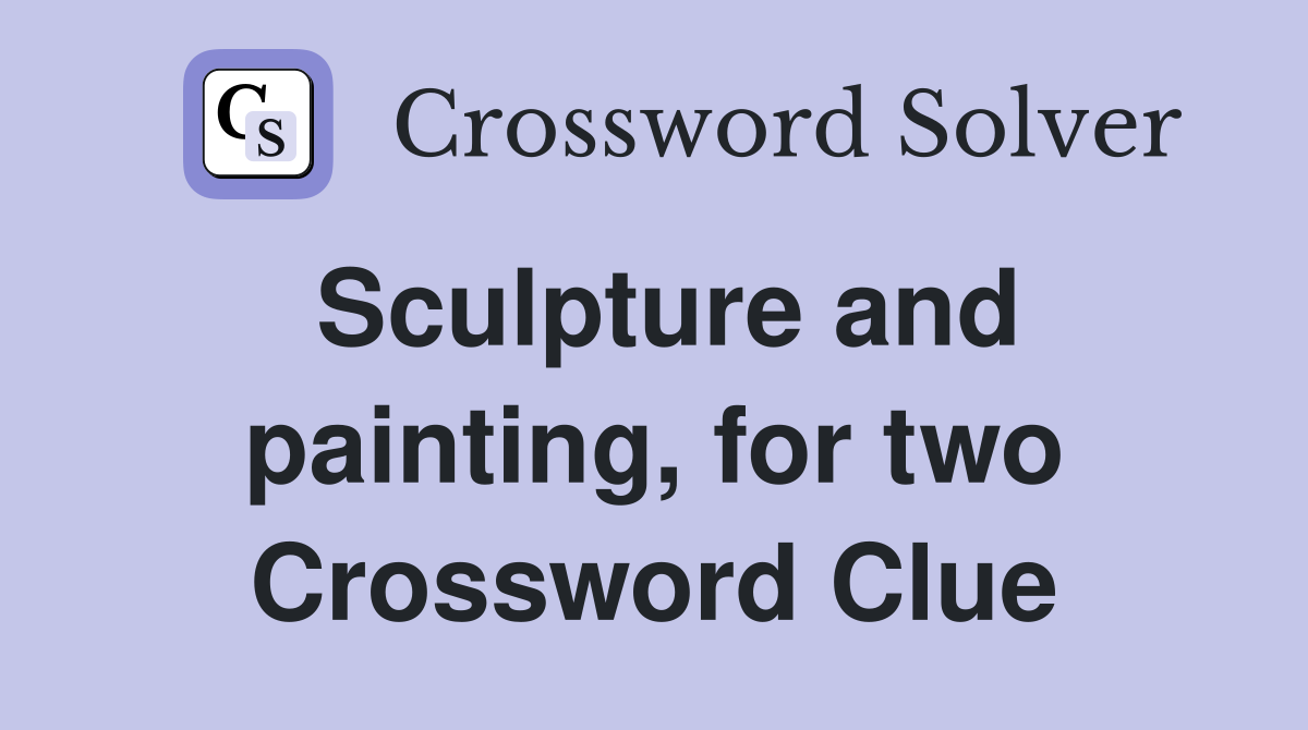 Sculpture and painting, for two Crossword Clue