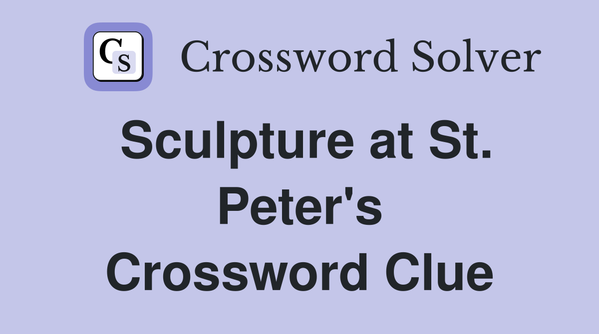 Sculpture at St. Peter's Crossword Clue