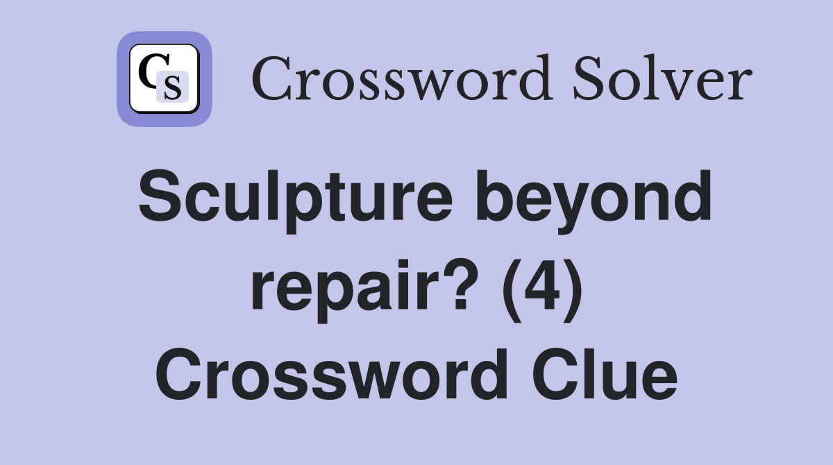 Sculpture beyond repair? (4) Crossword Clue