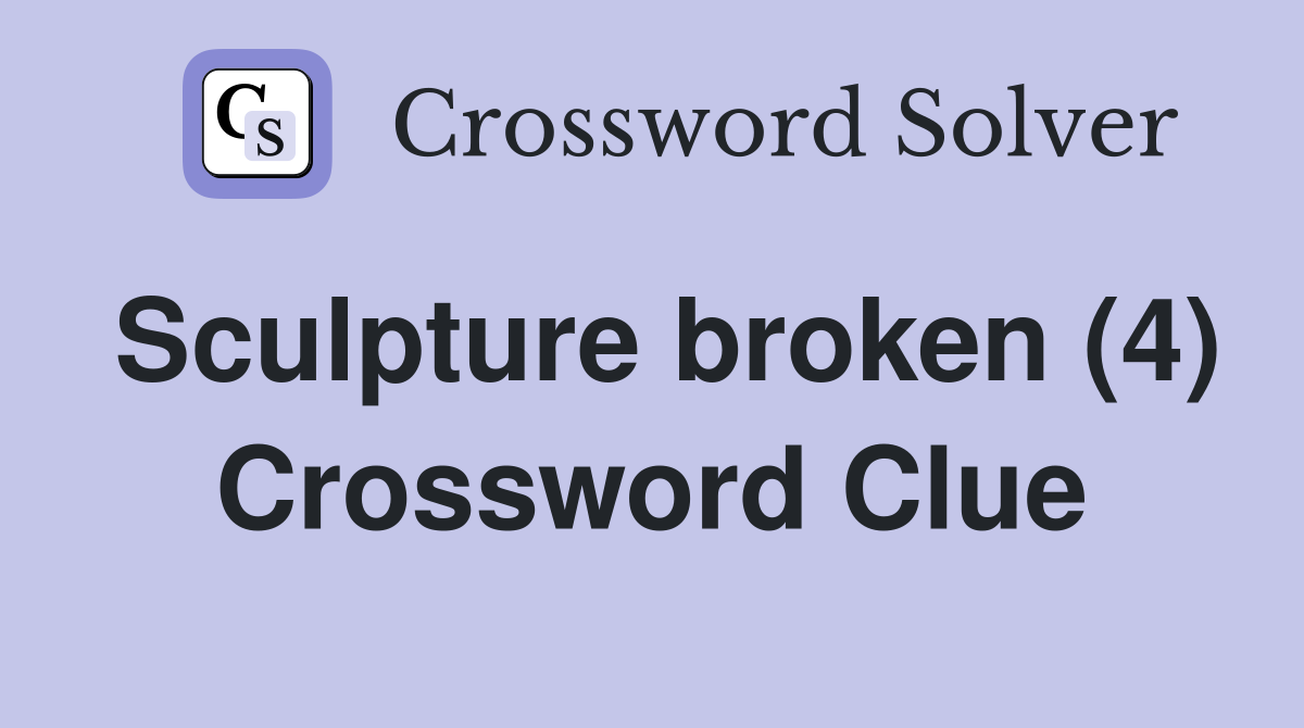 Sculpture broken (4) Crossword Clue