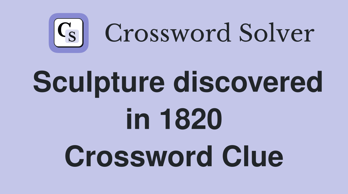Sculpture discovered in 1820 Crossword Clue