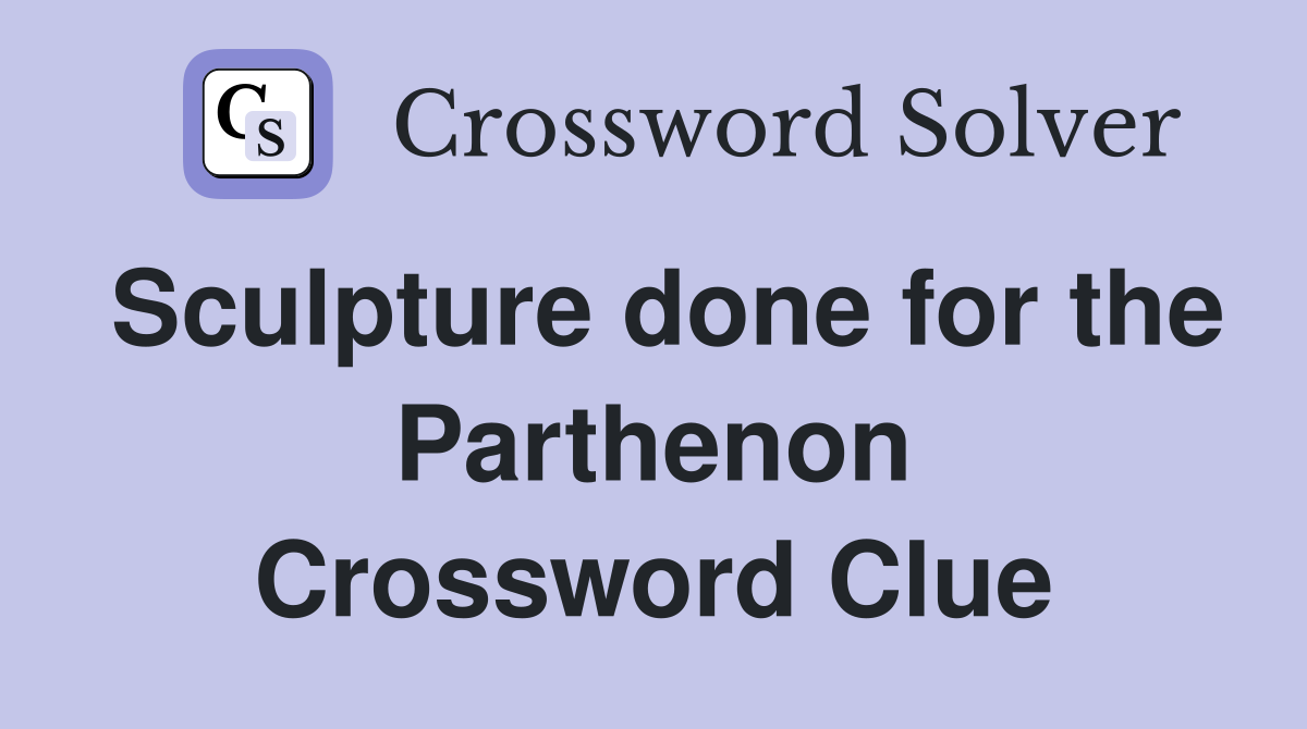 Sculpture done for the Parthenon Crossword Clue