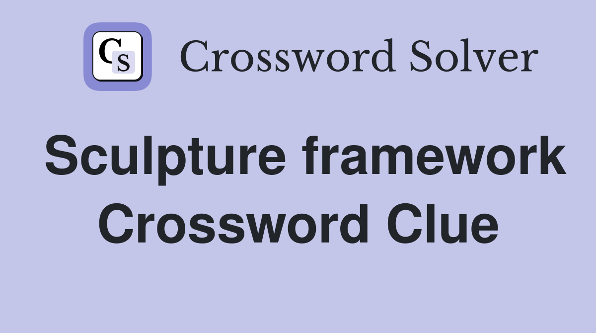 Sculpture framework Crossword Clue