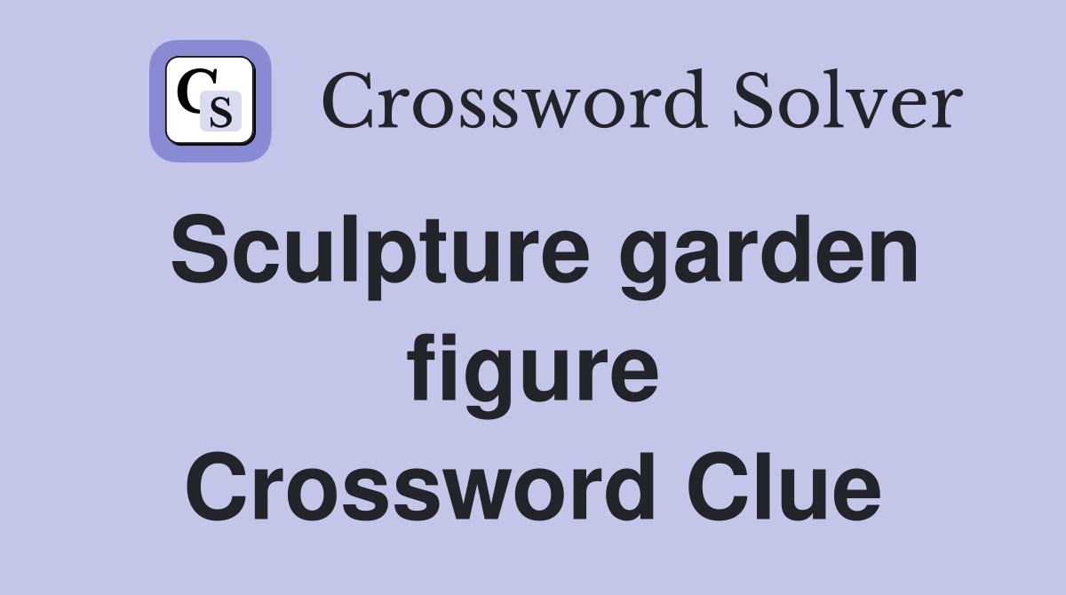 Sculpture garden figure Crossword Clue
