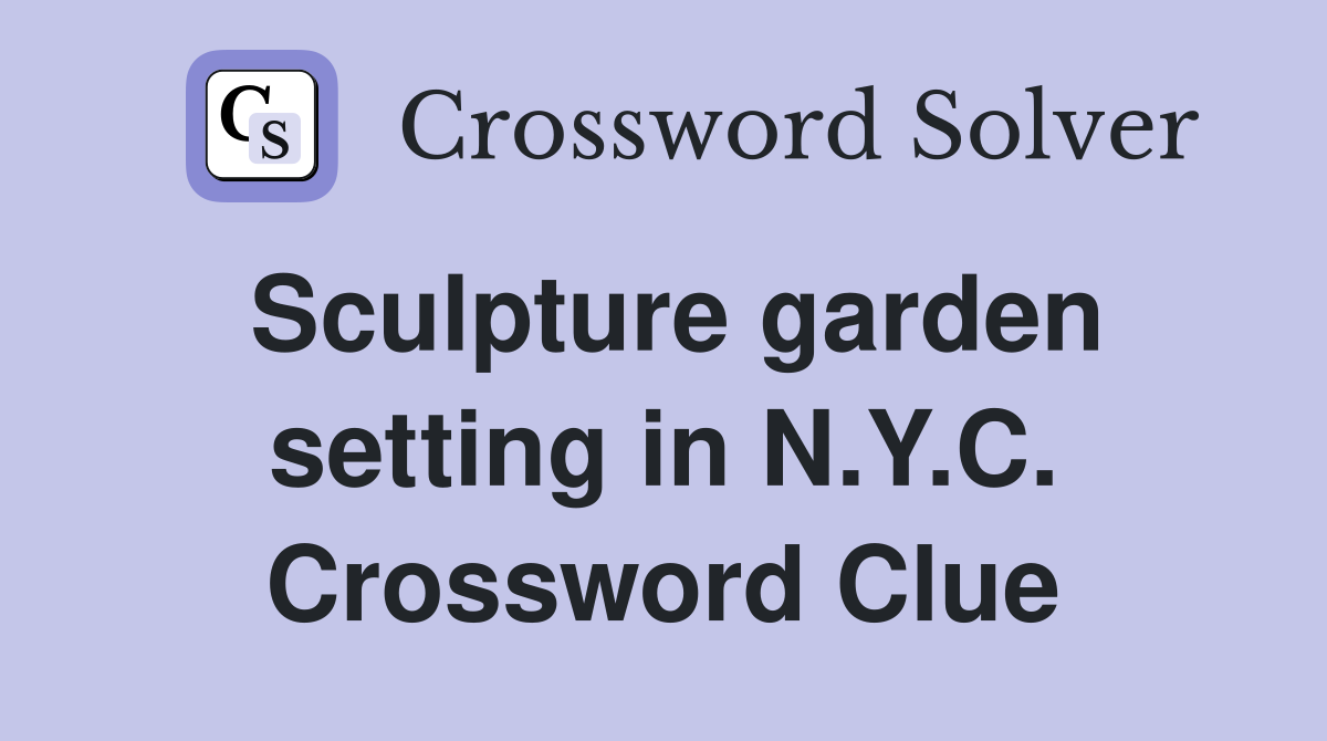 Sculpture garden setting in N.Y.C. Crossword Clue