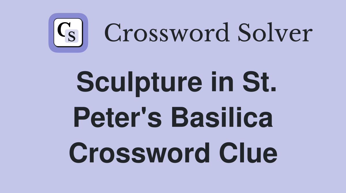 Sculpture in St. Peter's Basilica Crossword Clue