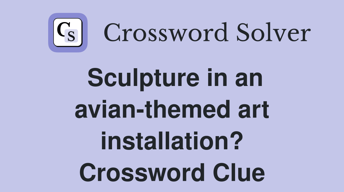 Sculpture in an avian-themed art installation? Crossword Clue