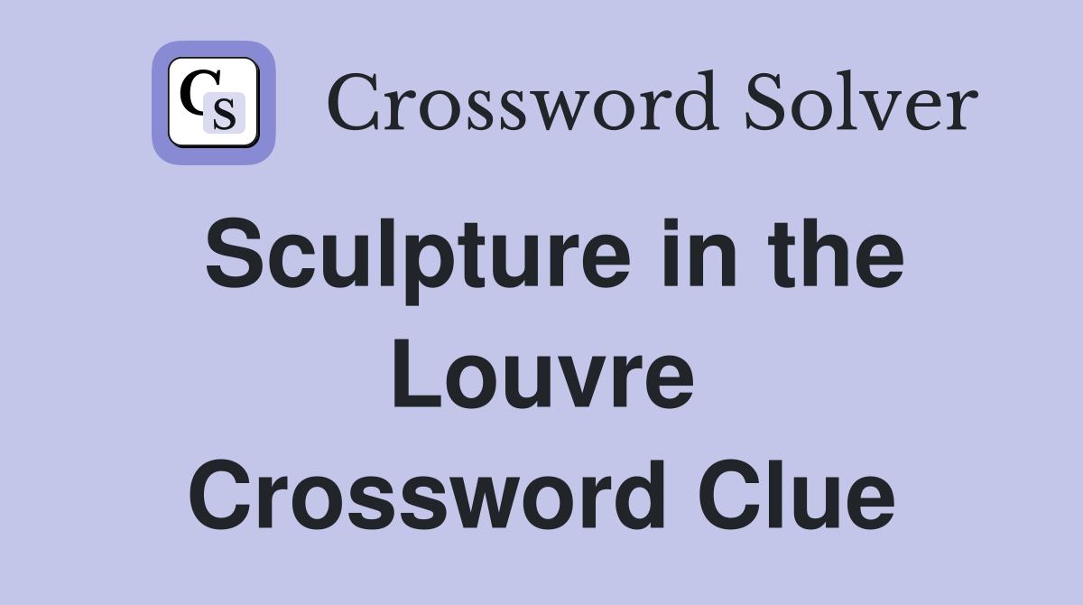 Sculpture in the Louvre Crossword Clue