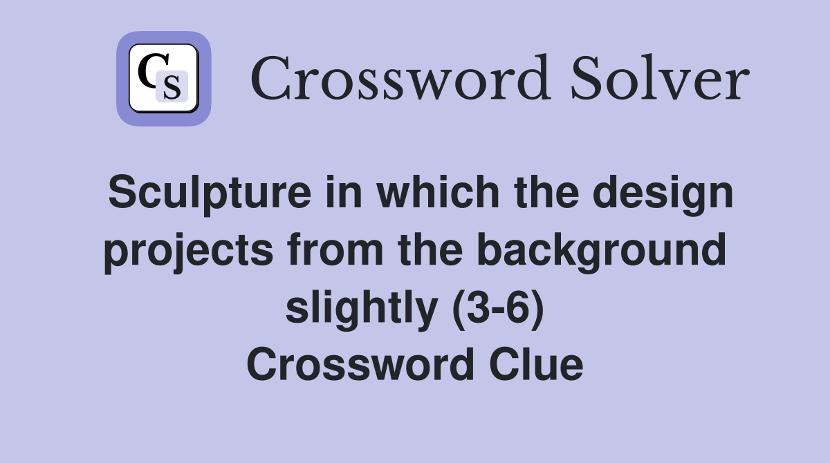 Sculpture in which the design projects from the background slightly (3-6) Crossword Clue