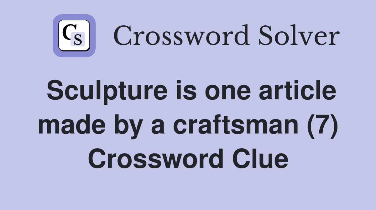 Sculpture is one article made by a craftsman (7) Crossword Clue