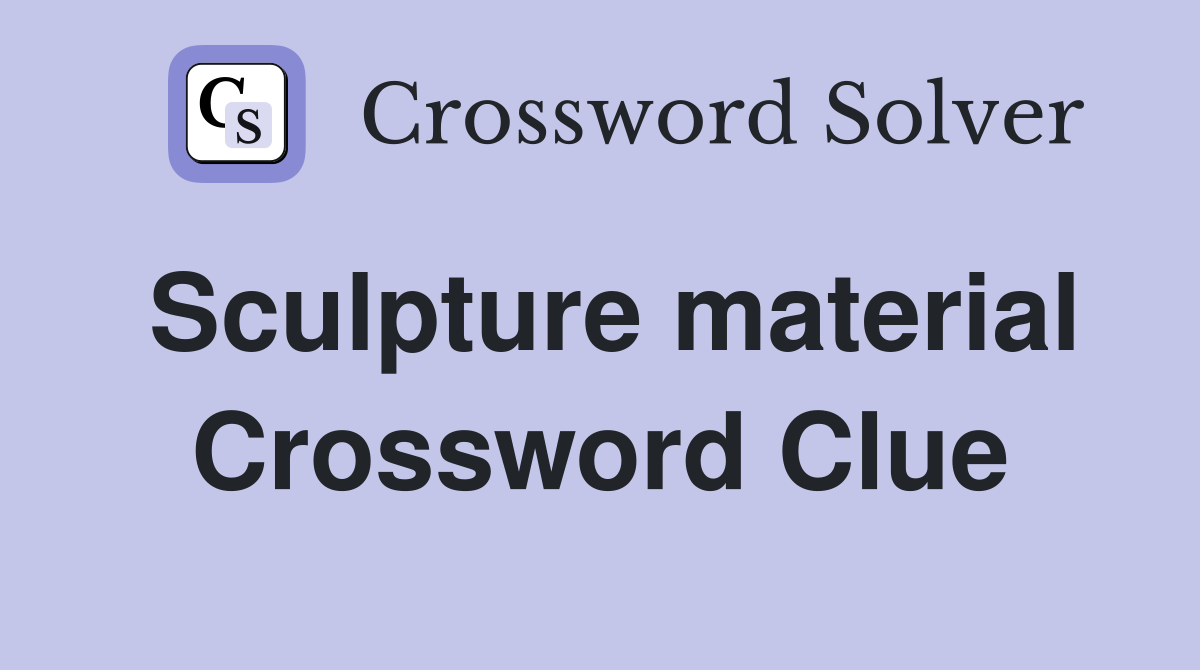 Sculpture material Crossword Clue