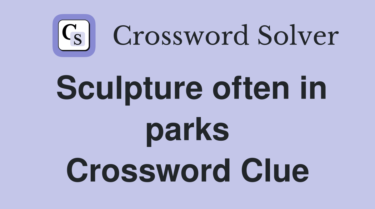Sculpture often in parks Crossword Clue