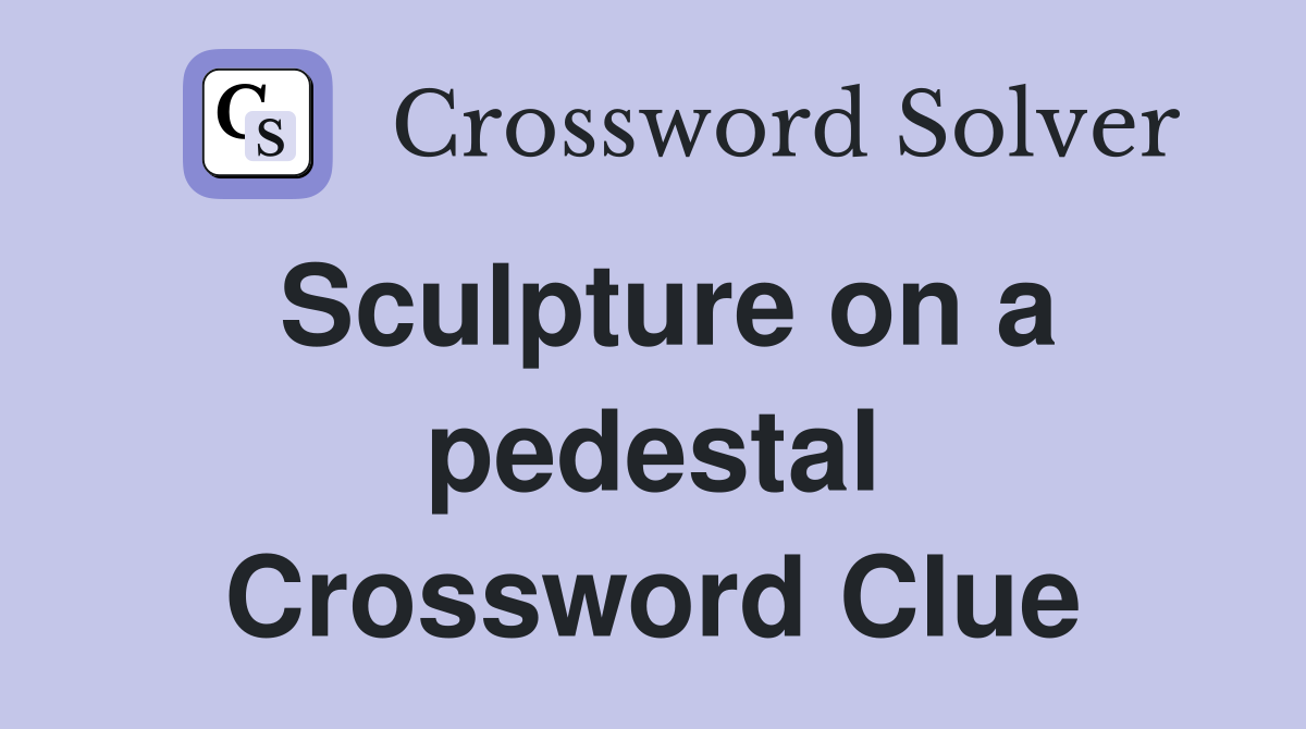 Sculpture on a pedestal Crossword Clue