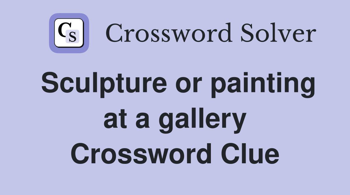 Sculpture or painting at a gallery Crossword Clue
