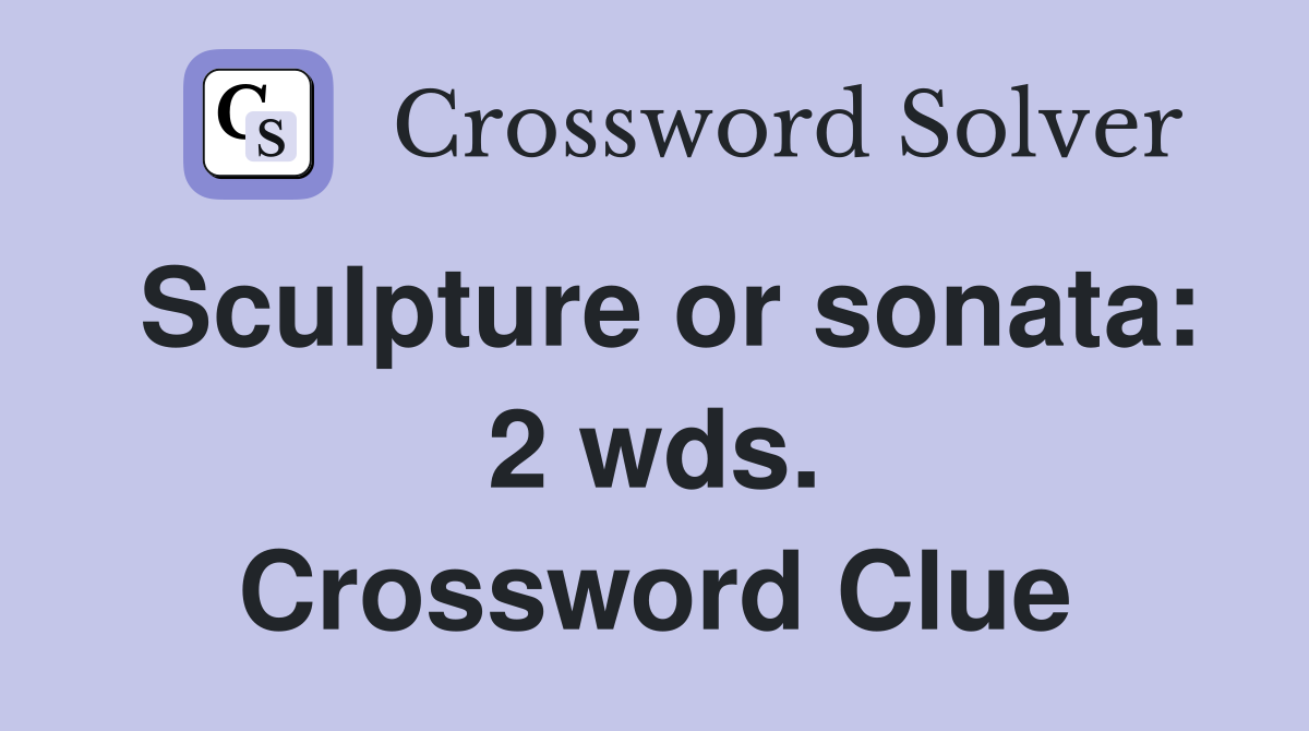 Sculpture or sonata: 2 wds. Crossword Clue