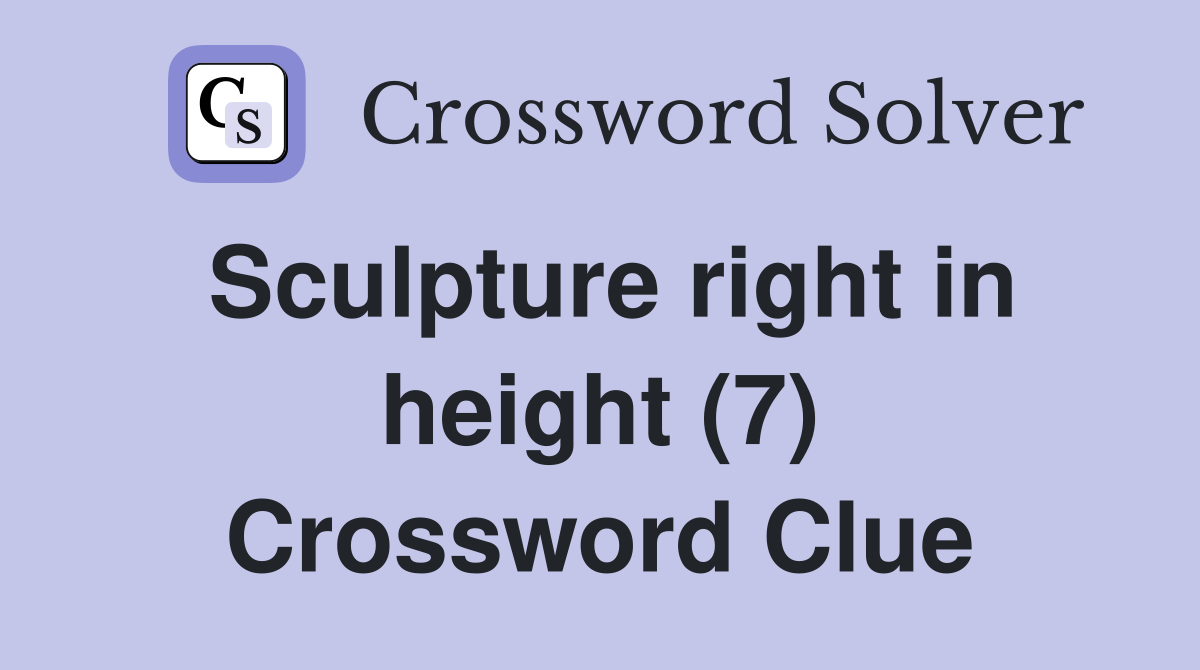 Sculpture right in height (7) Crossword Clue