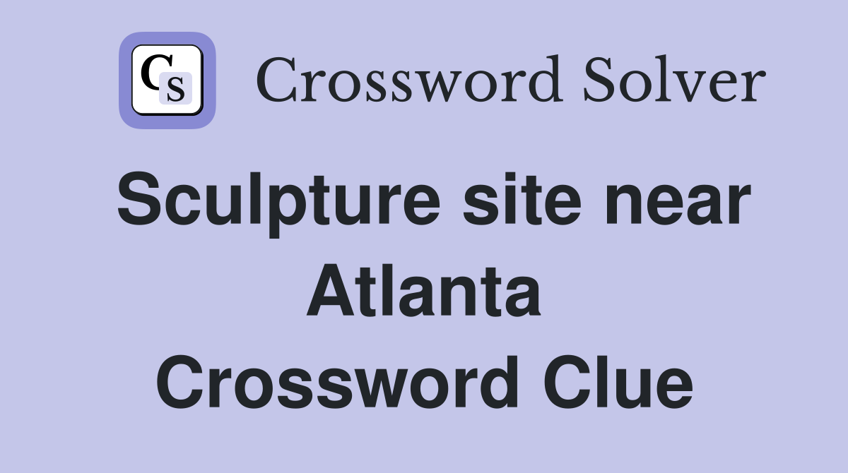 Sculpture site near Atlanta Crossword Clue