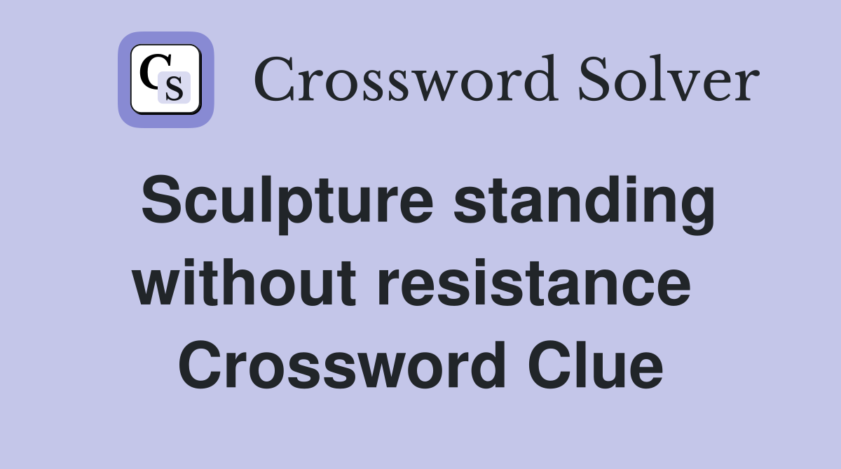 Sculpture standing without resistance  Crossword Clue