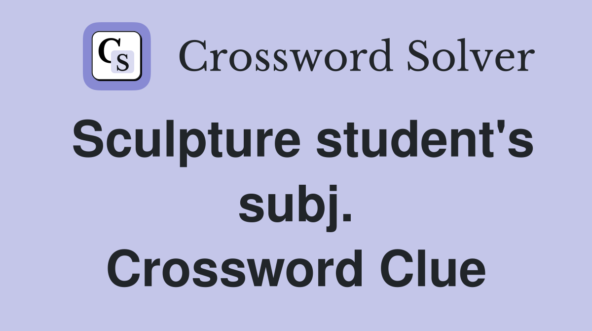 Sculpture student's subj. Crossword Clue
