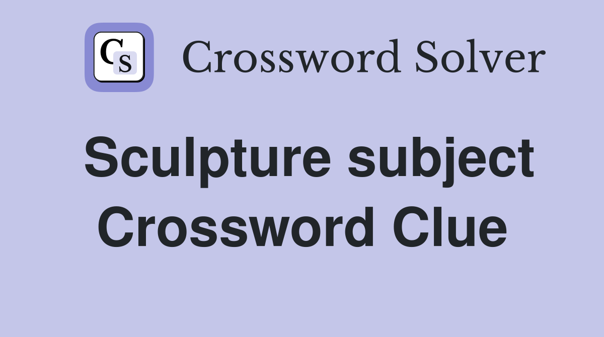 Sculpture subject Crossword Clue