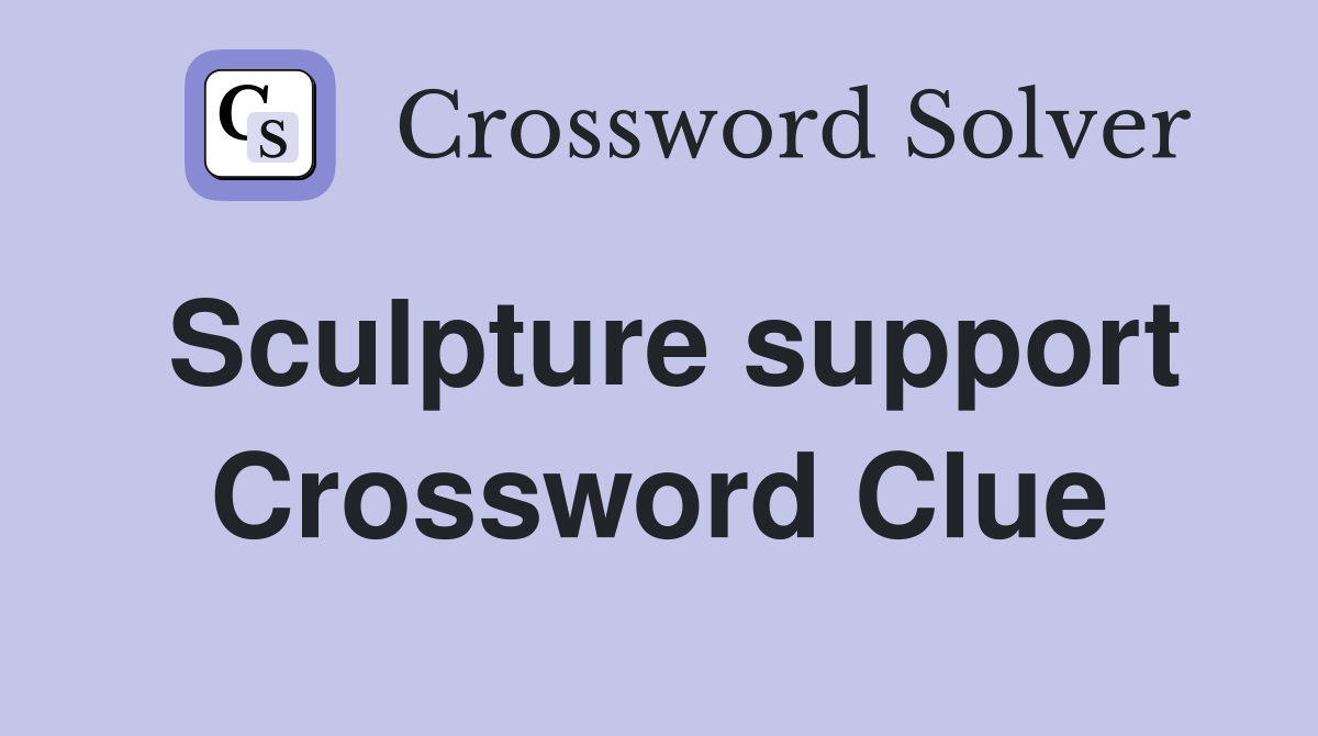 Sculpture support Crossword Clue