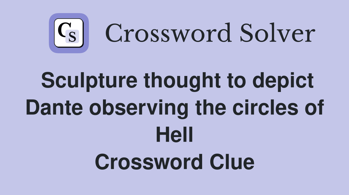 Sculpture thought to depict Dante observing the circles of Hell Crossword Clue